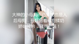 STP20282【最新极品流出】超爆反差婊性奴淫母狗【辉夜姬】群P口交尿头性爱私拍流出 疯狂群P乱交篇