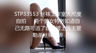 STP33553 丝袜工作室大尺度自拍❤️两个美女特务知道自己无路可逃了自愿被上级主管勒杀丝袜玩弄