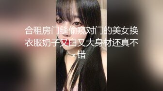 合租房门缝偷窥对门的美女换衣服奶子又白又大身材还真不错