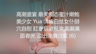 高潮盛宴 最美媚态蜜汁嫩鲍美少女 Yua 情趣白丝女仆掰穴自慰 肛塞后庭极爽高潮满面春光 溢出淫靡白浆 (6)