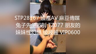 STP28167 國產AV 麻豆傳媒 兔子先生監制 TZ077 朋友的妹妹性幻想 绫波麗 VIP0600