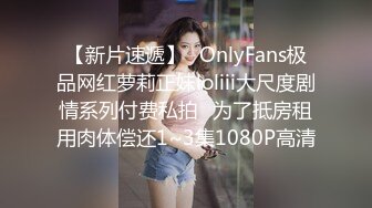 【新片速遞】✅OnlyFans极品网红萝莉正妹loliii大尺度剧情系列付费私拍✅为了抵房租用肉体偿还1~3集1080P高清