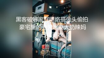 黑客破解家庭网络摄像头偷拍 豪宅里的老夫嫩妻大奶辣妈日常更衣