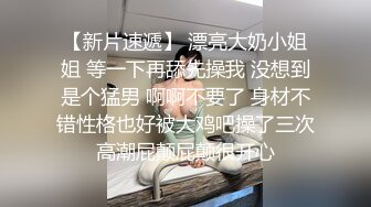 【新片速遞】 漂亮大奶小姐姐 等一下再舔先操我 没想到是个猛男 啊啊不要了 身材不错性格也好被大鸡吧操了三次高潮屁颠屁颠很开心