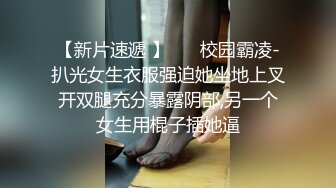 【新片速遞 】 ☀️校园霸凌-扒光女生衣服强迫她坐地上叉开双腿充分暴露阴部,另一个女生用棍子插她逼