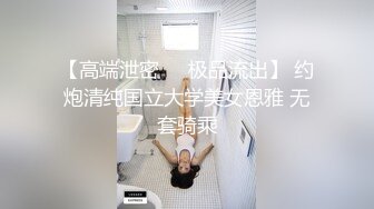 【高端泄密❤️极品流出】 约炮清纯国立大学美女恩雅 无套骑乘