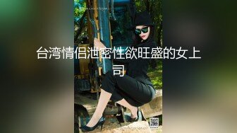 台湾情侣泄密性欲旺盛的女上司