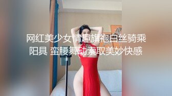 网红美少女情趣旗袍白丝骑乘阳具 蛮腰舞动索取美妙快感