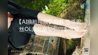 【AI换脸视频】万茜 性感黑丝OL办公室勾引同事做爱