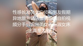 性感长发美女白领和男友假期异地旅游酒店激情啪啪自拍视频分手后流出美女表面淑女床上真是太骚了