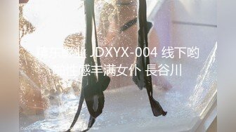 精东影业 JDXYX-004 线下哟啪性感丰满女仆 長谷川