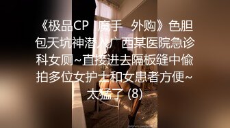 《极品CP✅魔手☛外购》色胆包天坑神潜入广西某医院急诊科女厕~直接进去隔板缝中偸拍多位女护士和女患者方便~太猛了 (8)