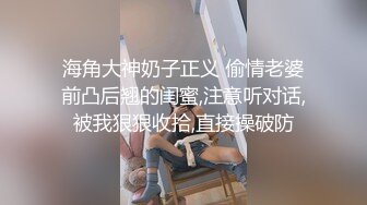 海角大神奶子正义 偷情老婆前凸后翘的闺蜜,注意听对话,被我狠狠收拾,直接操破防