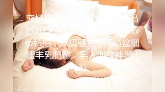 究极核弹✅泄密》九头身极品巨乳OnlyFans反差女神Npxvip私拍，顶级骚货专用精盆细腰丰乳肥臀，男人泄欲神器 (3)