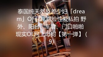 泰国纯天然反差少妇「dream」OF日常露脸性爱私拍 野外、阳台、车震、门口啪啪 现实OL网上母狗【第一弹】 (9)