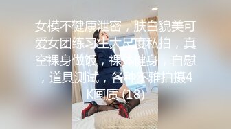 “主人好！我要展示下体给主人看”独白刺激，艺校漂亮学生妹【陈X彤】土豪重金定制，居家全裸形体生殖器展示油笔紫薇 (4)