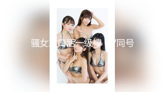 【今日推荐】知名91女神〖丽萨〗VIP粉丝团私拍流出 各式调教玩操极品女神『小景甜』颜射篇