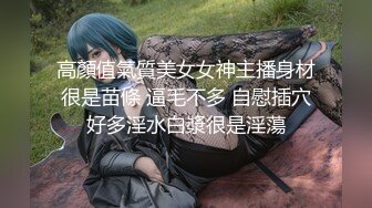 高顏值氣質美女女神主播身材很是苗條 逼毛不多 自慰插穴好多淫水白漿很是淫蕩