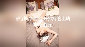 酒店约炮大学生兼职女，干的直喊受不了，技术也很棒。