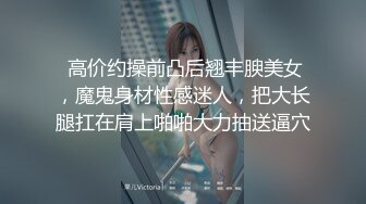 ★☆《极品长腿网红性爱》★☆你的女神有钱人的母狗！推特高颜值水蛇身材气质小姐姐【淫淇淇】私拍，蜂腰蜜桃臀进入秒射那种 (11)