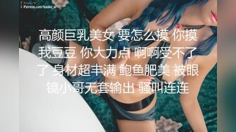 高端泄密流出❤️极品眼镜反差婊大学生美女陈丽梅被金主爸爸调教骚母狗嘴里含假屌小鸡巴插骚逼表情痛苦