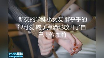 外表清纯美乳漂亮妹子看不出来内心如此放荡肉棒吃的津津有味J8边插自己还边揉阴蒂娇喘说好大好深不要