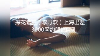 探花老王（李寻欢）上海出差❤️3000网约眼镜巨乳