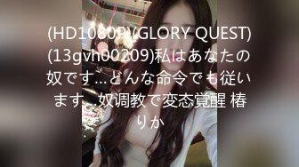 (HD1080P)(GLORY QUEST)(13gvh00209)私はあなたの奴です…どんな命令でも従います…奴调教で変态覚醒 椿りか