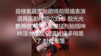 苗條氣質禦姐鏡頭前現場表演道具振動棒插穴自慰 脫光光艷舞掰穴挑逗擡腿猛烈抽插呻吟淫水泛濫 逼逼被操多得黑了 對白淫蕩