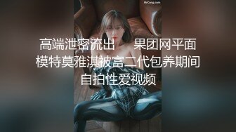 《极品反差?淫妻泄密》推特网红NTR高质翘臀骚婊【折耳根】约炮私拍~诚邀实力单男3P~舔脚SM前后齐开纯纯母狗