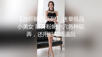 【迷奸睡奸系列】 迷晕极品小美女 掰开粉嫩小穴各种玩弄，还用铅笔插逼玩