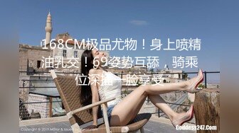  168CM极品尤物！身上喷精油乳交！69姿势互舔，骑乘位深插一脸享受