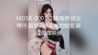 MDSR-0001-2.宋南伊.妖女榨汁.篇章2.感染者的蜕变.麻豆传媒映画