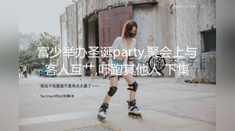 富少举办圣诞party,聚会上与客人互艹,吓跑其他人 下集