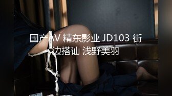 国产AV 精东影业 JD103 街边搭讪 浅野美羽