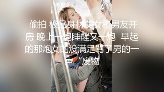  偷拍 极品身材美女和男友开房 晚上一炮睡醒又一炮  早起的那炮女的没满足骂了男的一声“废物