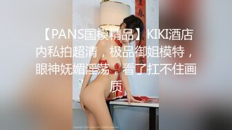 【PANS国模精品】KIKI酒店内私拍超清，极品御姐模特，眼神妩媚淫荡，看了扛不住画质