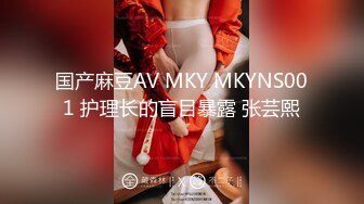 国产麻豆AV MKY MKYNS001 护理长的盲目暴露 张芸熙