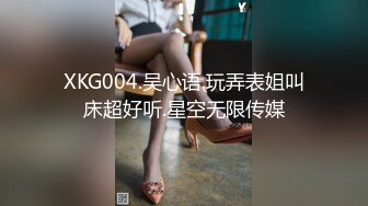 XKG004.吴心语.玩弄表姐叫床超好听.星空无限传媒