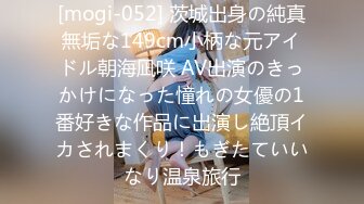 [mogi-052] 茨城出身の純真無垢な149cm小柄な元アイドル朝海凪咲 AV出演のきっかけになった憧れの女優の1番好きな作品に出演し絶頂イカされまくり！もぎたていいなり温泉旅行