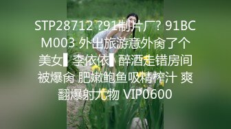 STP28712 ?91制片厂? 91BCM003 外出旅游意外肏了个美女▌李依依▌醉酒走错房间被爆肏 肥嫩鲍鱼吸精榨汁 爽翻爆射尤物 VIP0600