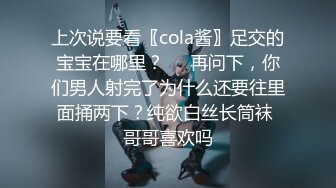 上次说要看〖cola酱〗足交的宝宝在哪里？❤️再问下，你们男人射完了为什么还要往里面捅两下？纯欲白丝长筒袜 哥哥喜欢吗